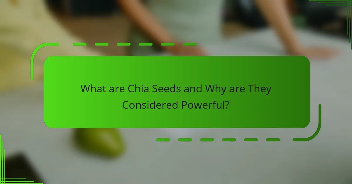 What are Chia Seeds and Why are They Considered Powerful?