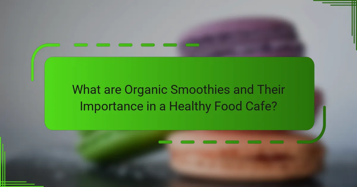 What are Organic Smoothies and Their Importance in a Healthy Food Cafe?
